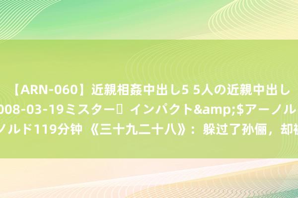 【ARN-060】近親相姦中出し5 5人の近親中出し物語</a>2008-03-19ミスター・インパクト&$アーノルド119分钟 《三十九二十八》：躲过了孙俪，却被身高172的女二号给惊艳了