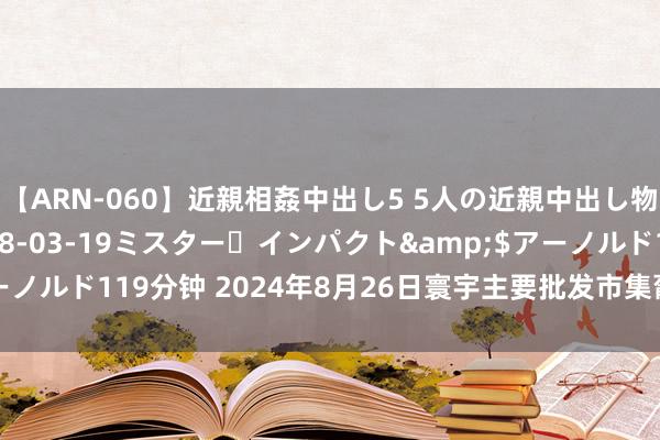 【ARN-060】近親相姦中出し5 5人の近親中出し物語</a>2008-03-19ミスター・インパクト&$アーノルド119分钟 2024年8月26日寰宇主要批发市集葡萄干(通货)价钱行情